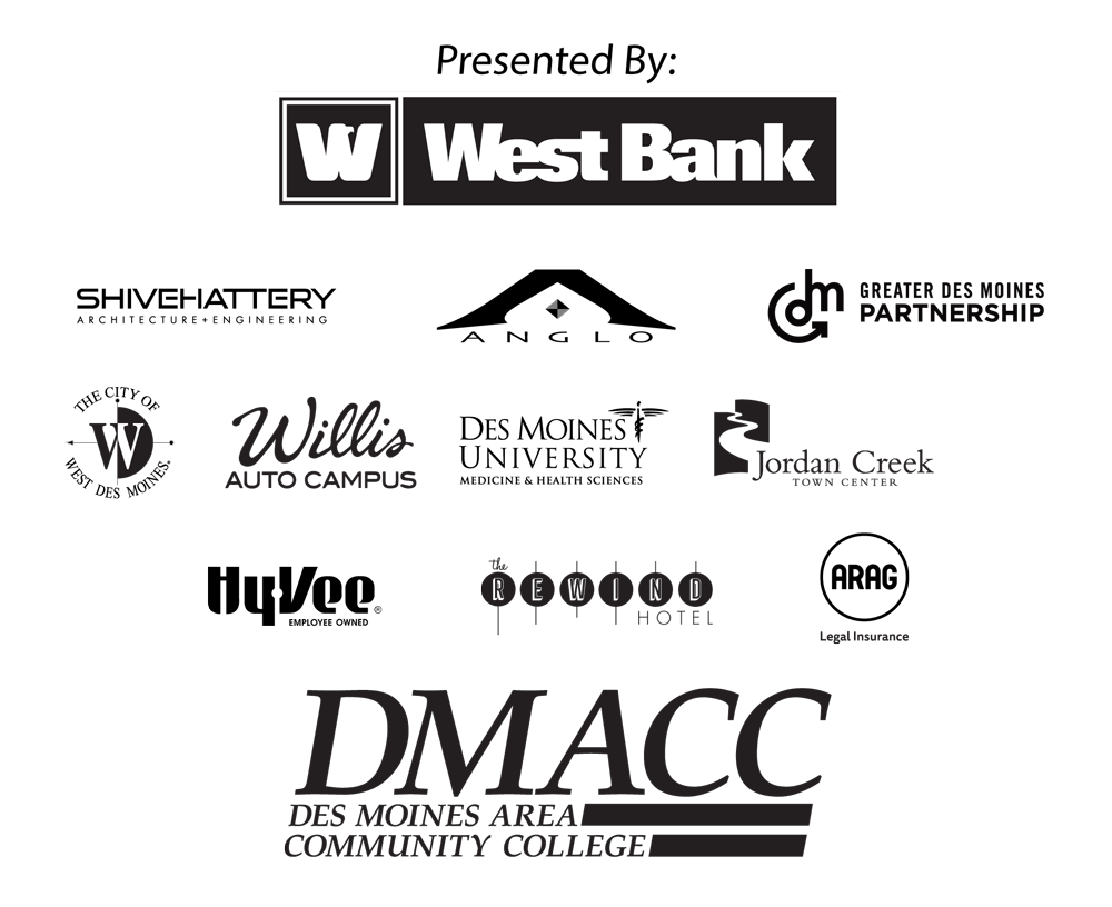Presented by West Bank, Shive Hattery, Anglo, Gerater Des Moines Partnership, City of West Des Moines, Willis Auto Campus, Des Moines University, Jordan Creek Town Center, Hy-Vee, The Rewind Hotel, ARAG, and DMACC